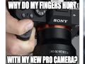 Why Do my fingers hurt with my new pro sony camera?