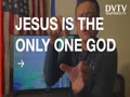 JESUS IS THE ONLY ONE GOD