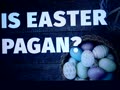 *** Is Easter Pagan? ***